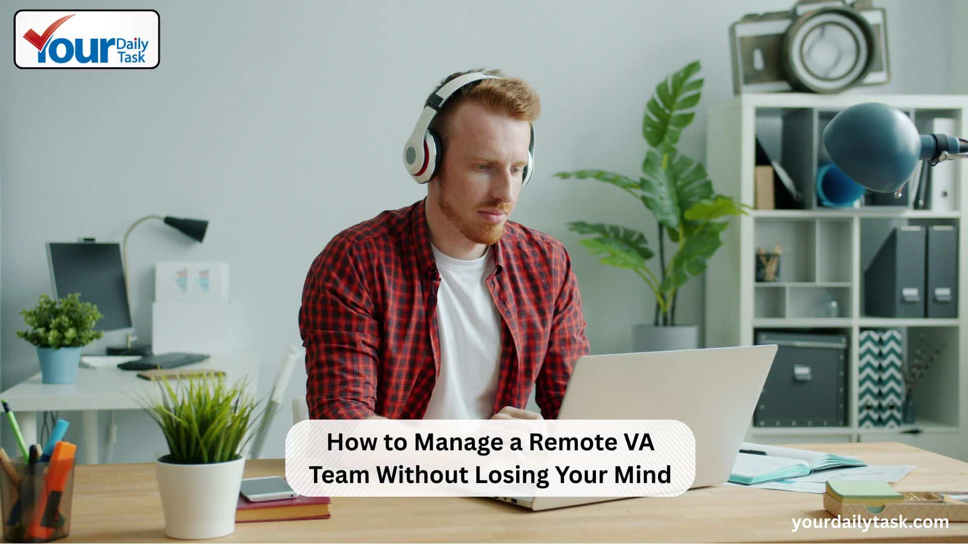 How to Manage a Remote VA Team Without Losing Your Mind